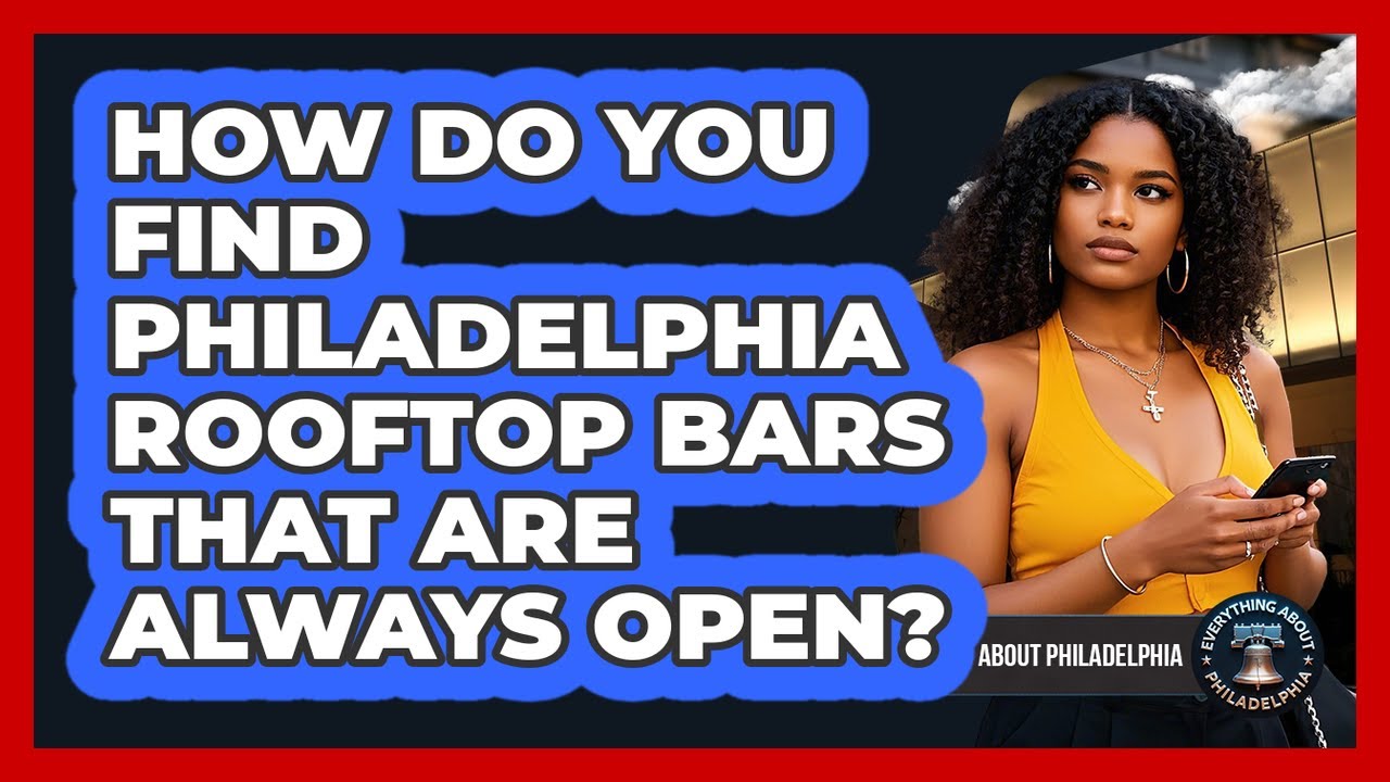 How Do You Find Philadelphia Rooftop Bars That Are Always Open? - Everything About Philadelphia