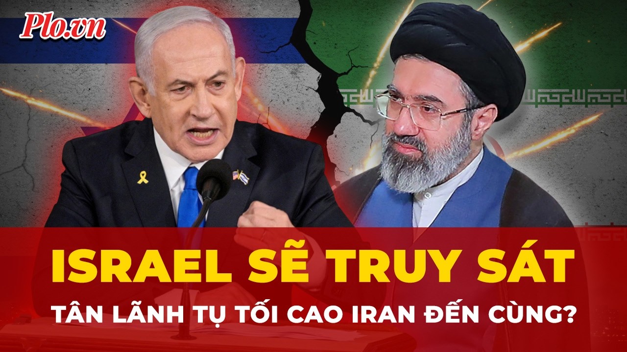 Israel công khai kế hoạch truy sát tân Lãnh tụ tối cao Iran đến cùng? | Tin nhanh