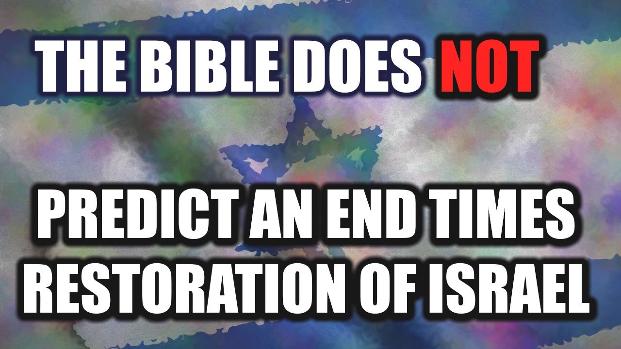 The Bible Does NOT Predict an End Times Restoration of Israel