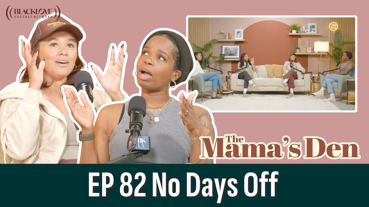 No Days Off | EP82 | The Mama's Den | A Black Love Podcast