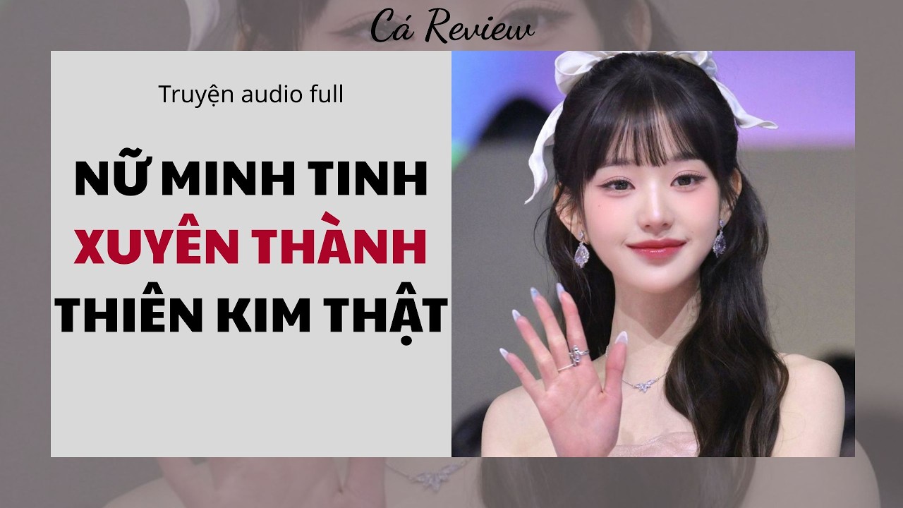 [ Truyện Audio ] Nữ Minh Tinh Xuyên Thành Thiên Kim Thật