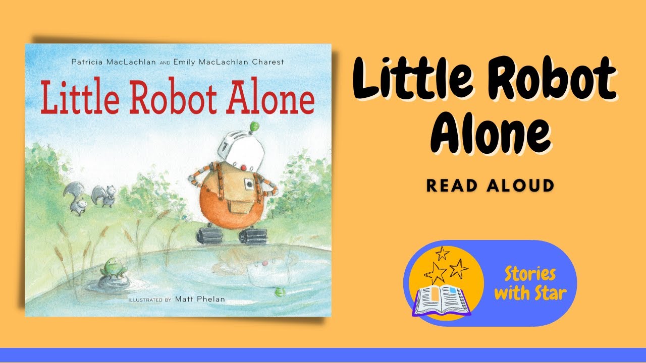 Read Aloud: Little Robot Alone by Emily MacLachlan Charest & Patricia MacLachlan | Stories with Star