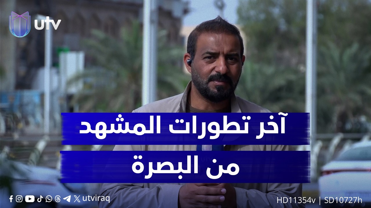 مراسلنا خالد السلام يوافيكم بآخر تطورات المشهد من البصرة