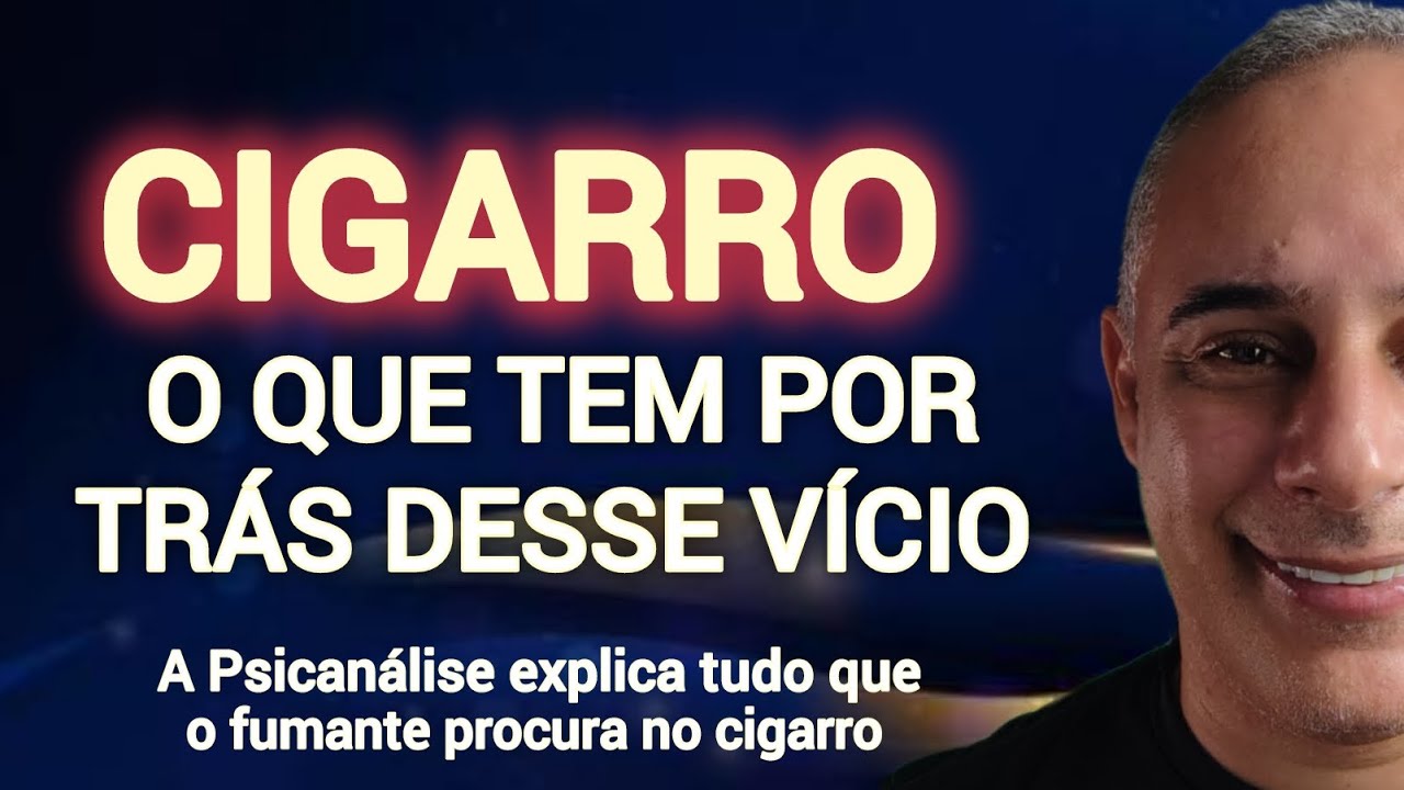 DEFINITIVO - O que tem por trás do vício em CIGARRO. A psicanálise explica o que você precisa saber.