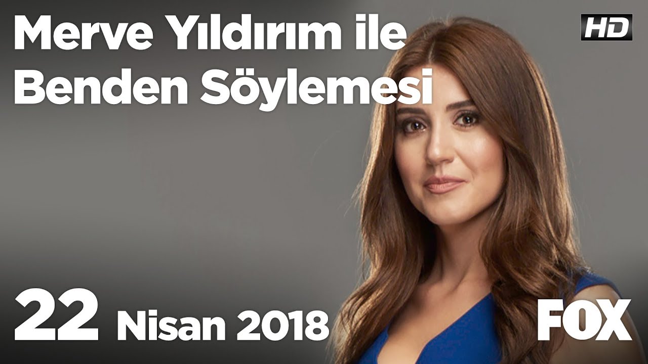 22 Nisan 2018 Merve Yıldırım ile Benden Söylemesi