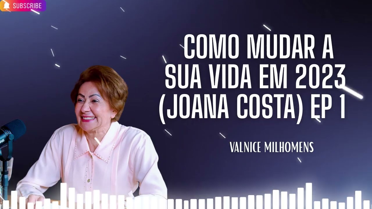 COMO MUDAR A SUA VIDA EM 2023 Joana Costa EP 1   Valnice Milhomens