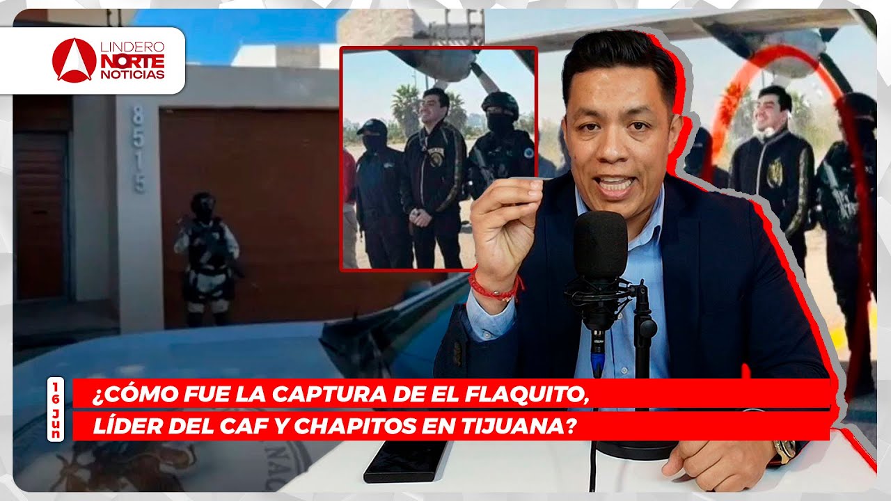 ¿Cómo fue la captura de El Flaquito, líder del CAF en Tijuana?