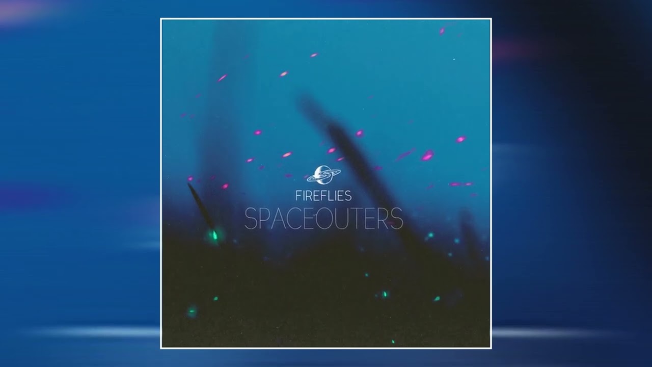 Spaceouters - Fireflies (Sped Up)