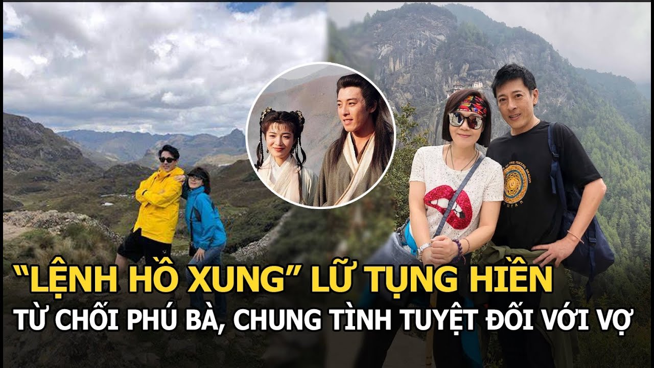 “Lệnh Hồ Xung” Lữ Tụng Hiền: Từ chối phú bà, chung tình tuyệt đối với vợ dù chẳng thể có con