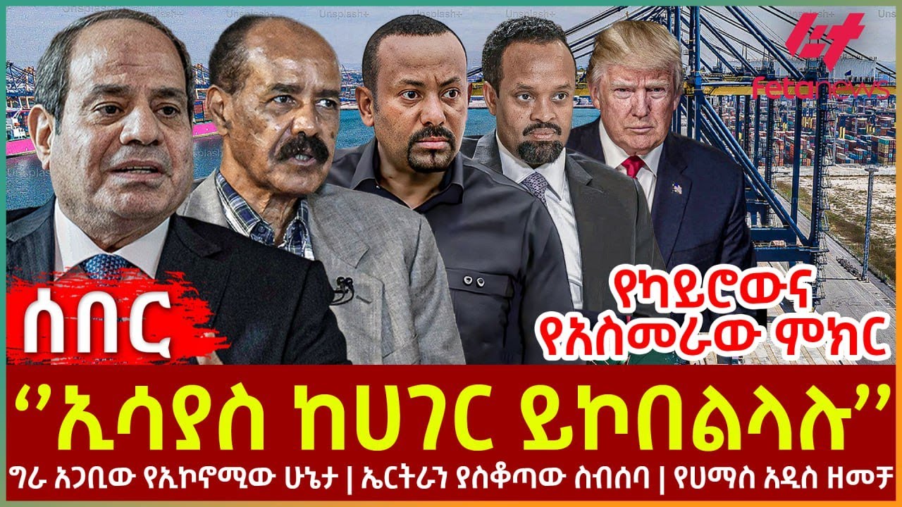 Ethiopia - ‘’ኢሳያስ ከሀገር ይኮበልላሉ’’፣ የካይሮውና የአስመራው ምክር፣ ግራ አጋቢው የኢኮኖሚው ሁኔታ፣ ኤርትራን ያስቆጣው ስብሰባ፣ የሀማስ አዲስ
