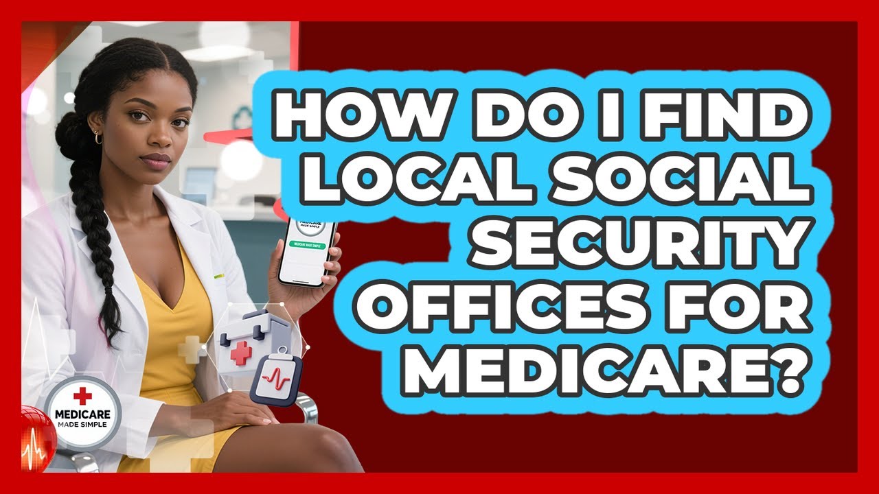 How Do I Find Local Social Security Offices For Medicare? - Medicare Made Simple Guide