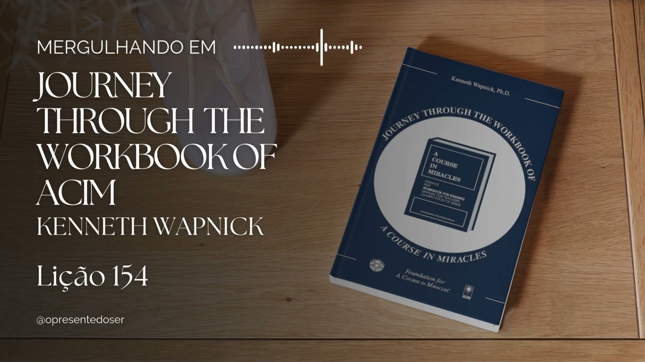 Lição 154 | Mergulhando em Journey Through the Workbook of ACIM - Kenneth Wapnick