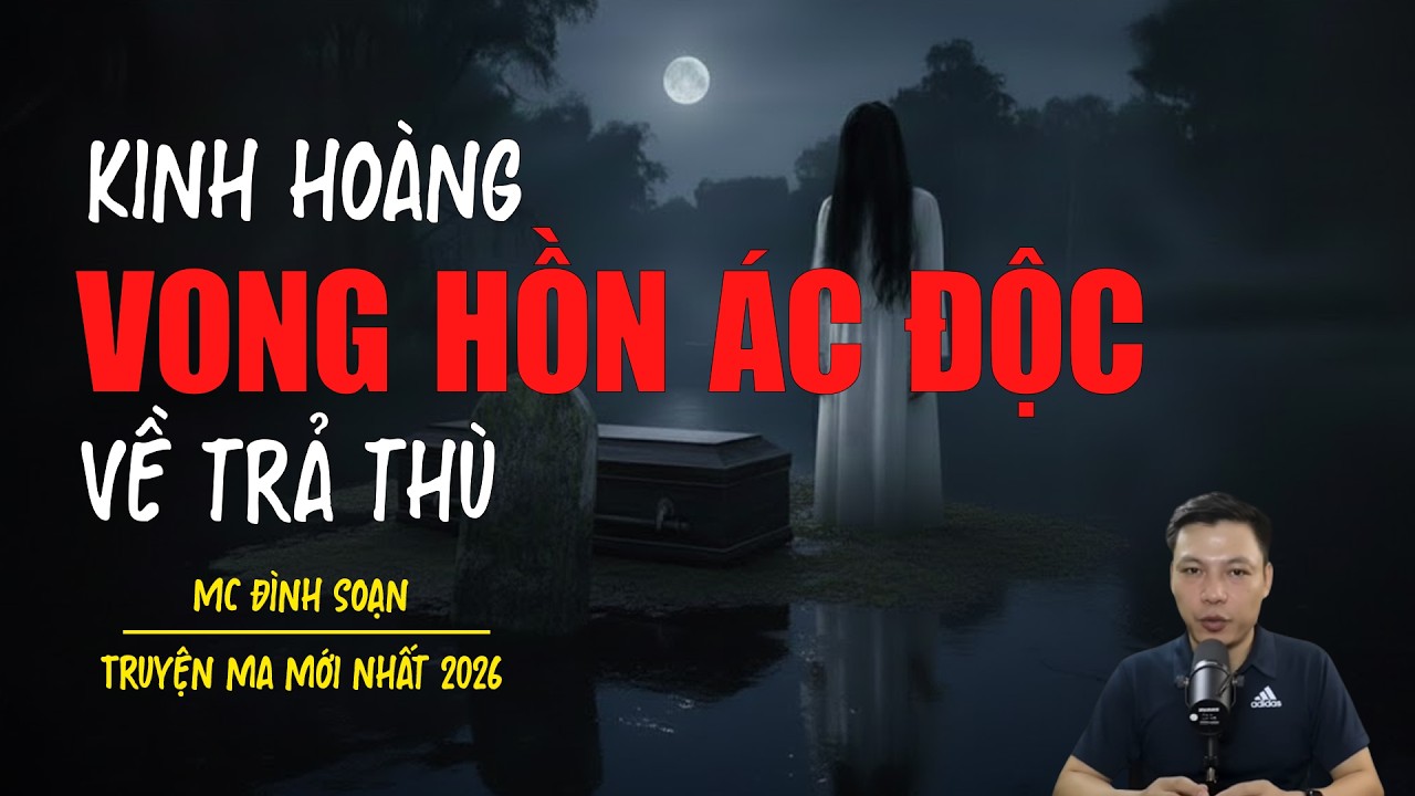 Truyện ma Đình Soạn mới nhất 2026：VONG HỒN ĐỘC ÁC VỀ TRẢ THÙ