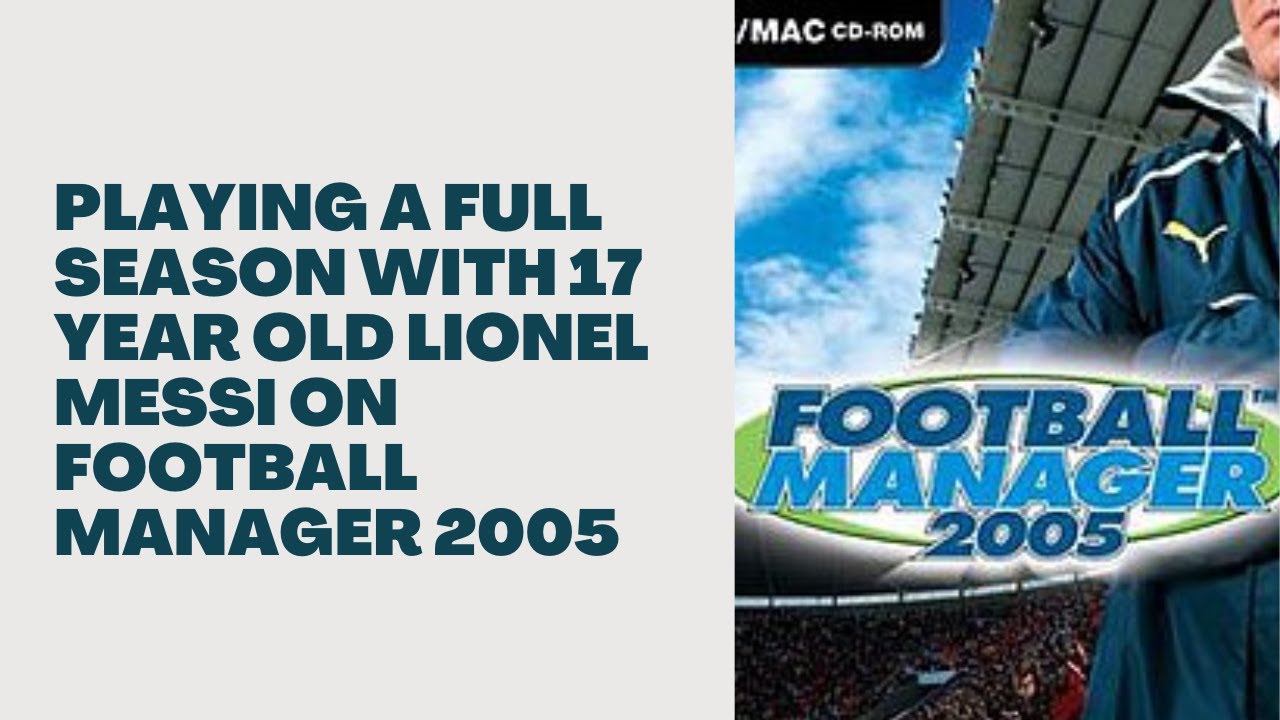 Playing a Full Season with 17 Year Old Lionel Messi on Football Manager 2005