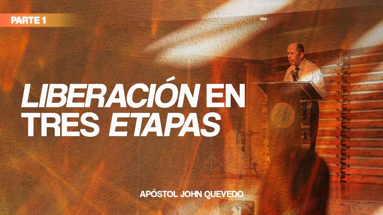 LIBERACI&Oacute;N EN TRES ETAPAS  (Parte 1) I Ap&oacute;stol John Quevedo
