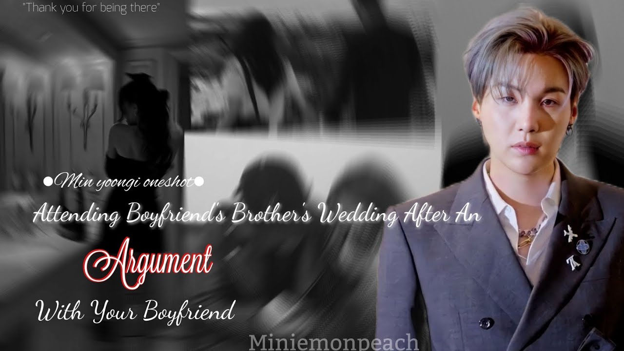 Attending Boyfriend's Brother's Wedding After An Argument With Your Boyfriend °MIN YOONGI ONESHOT°
