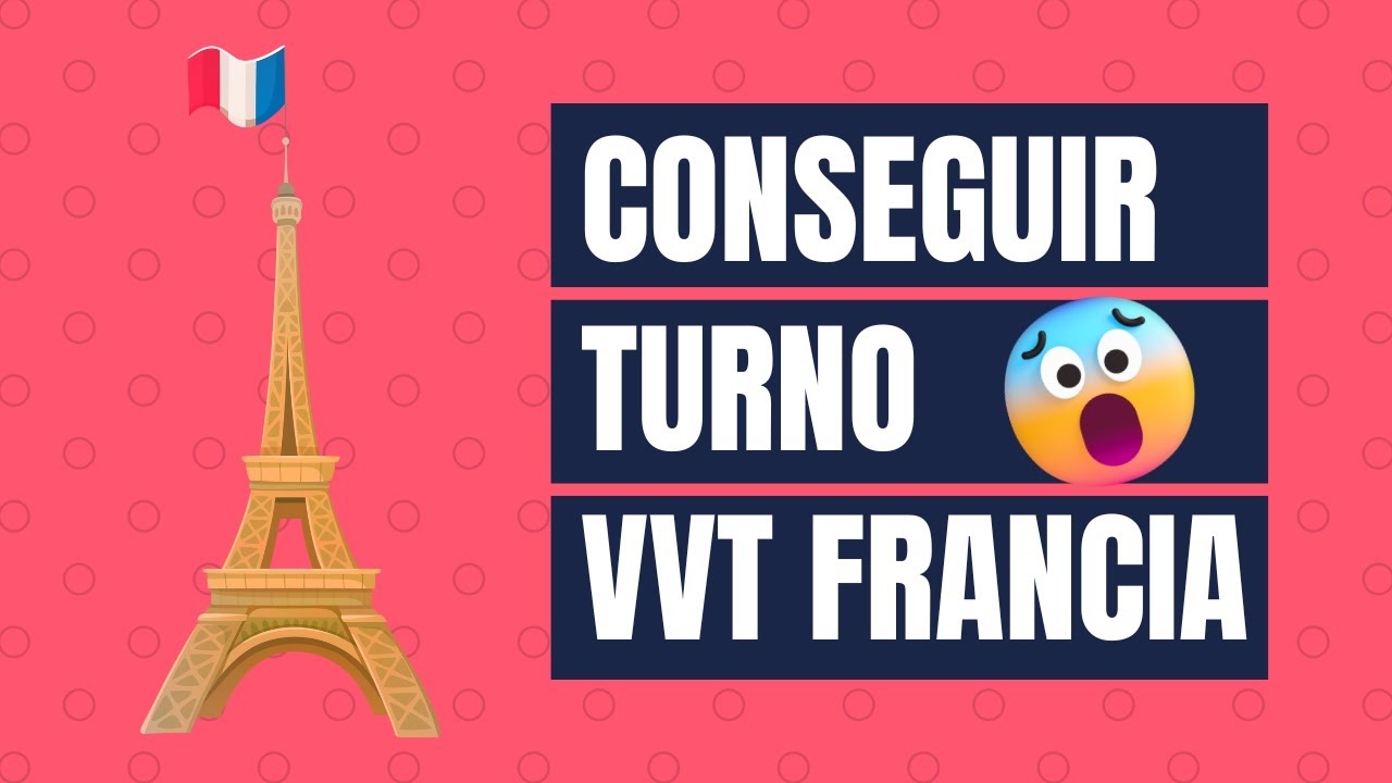 ¿CÓMO conseguir TURNO para la VVT FRANCIA?