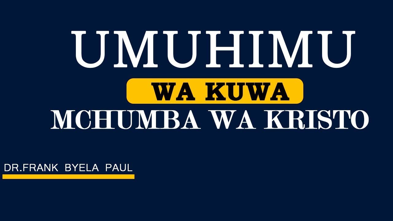 UMUHIMU WA KUWA MCHUMBA WA KRISTO (SEHEMU YA 1)  NA DR. FRANK BYELA PAUL