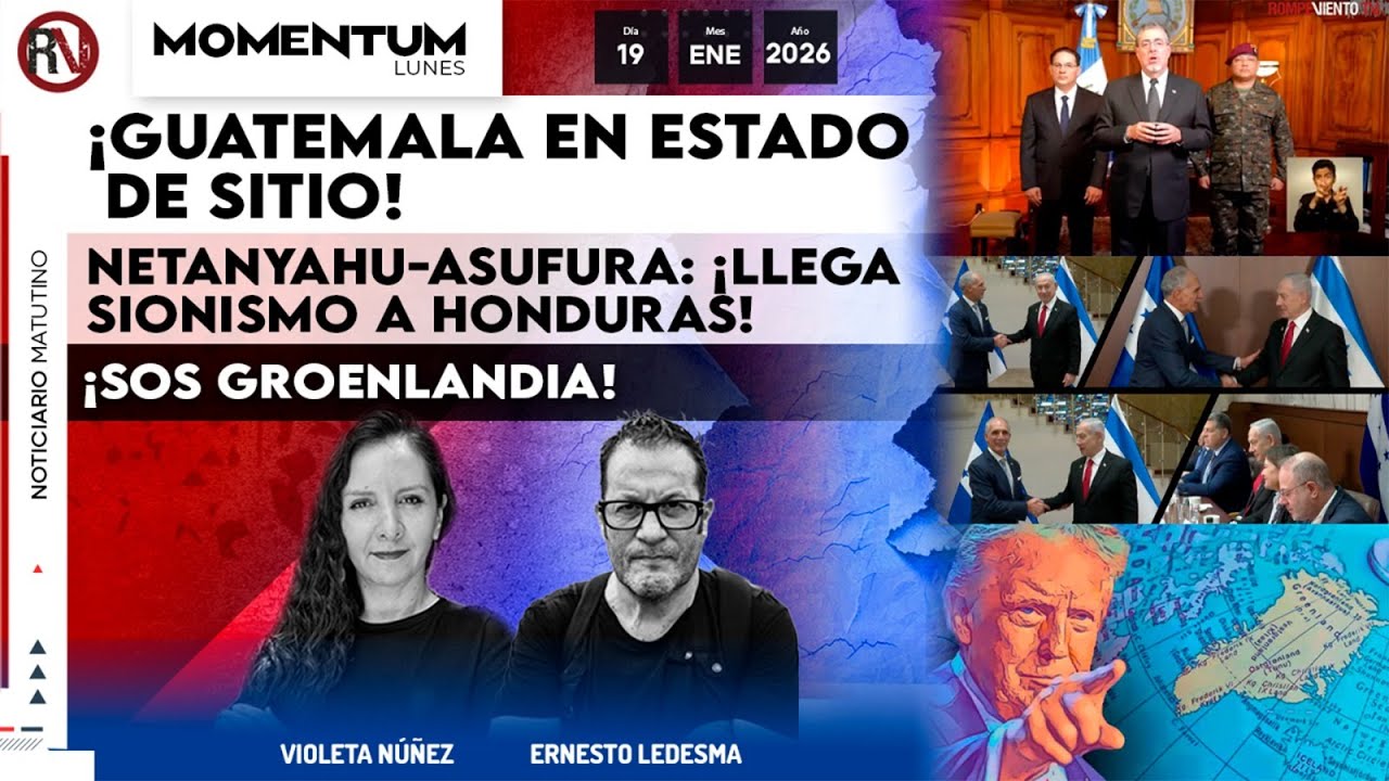 ¡Guatemala en Estado de Sitio! / Netanyahu-Asfura-: ¡Llega sionismo a Honduras! / ¡SOS Groenlandia!