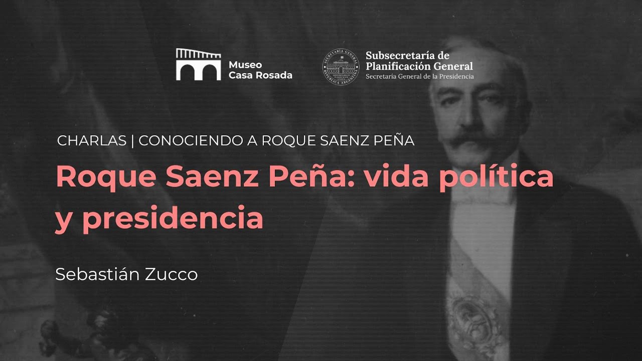 CHARLA "Roque Saenz Peña: vida política y presidencia" de Sebastián Zucco
