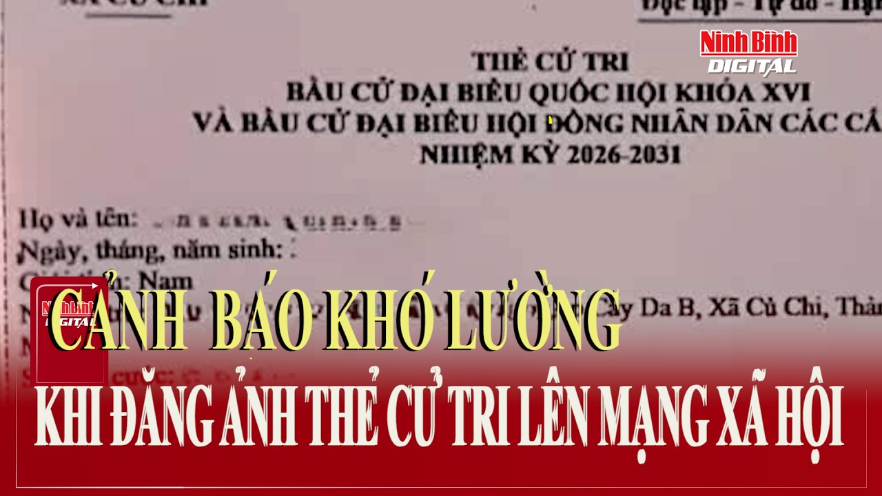Cảnh báo khó lường khi đăng ảnh thẻ cử tri lên mạng xã hội | Ninh Bình Digital