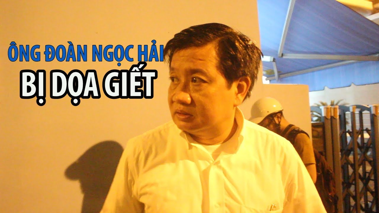 Ông Đoàn Ngọc Hải bị dọa giết cả nhà và bị theo dõi