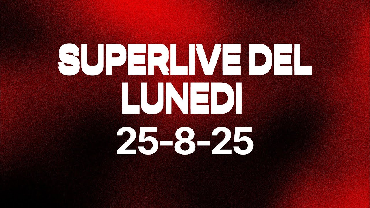 SUPERLIVE DEL LUNEDI  25-8-25