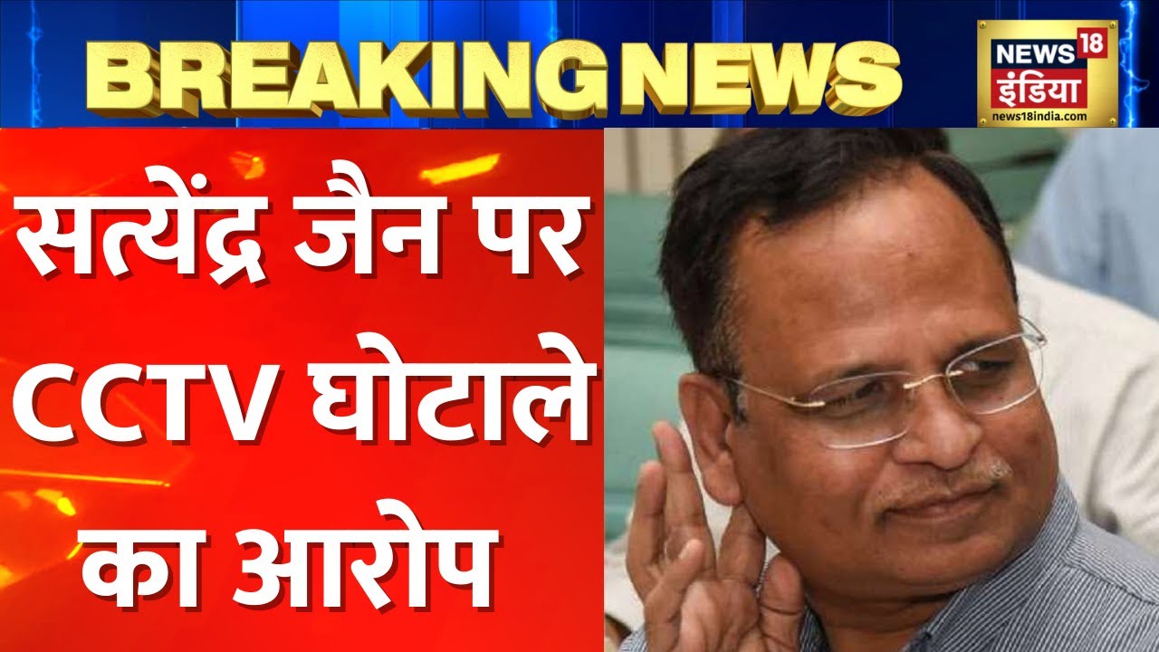 Breaking News: Satyendar Jain पर एक और आरोप,  CCTV लगाने के दौरान करोड़ों की घूस ली थी। Hindi News
