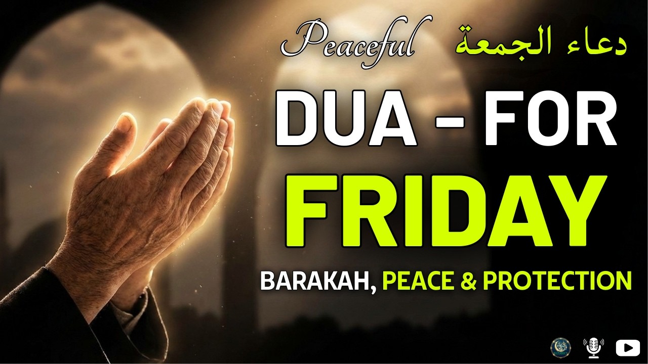 DUA FOR FRIDAY (دعاء الجمعة) - Start Your Day with Barakah, Peace & Protection | Dua & Adhkar Tv