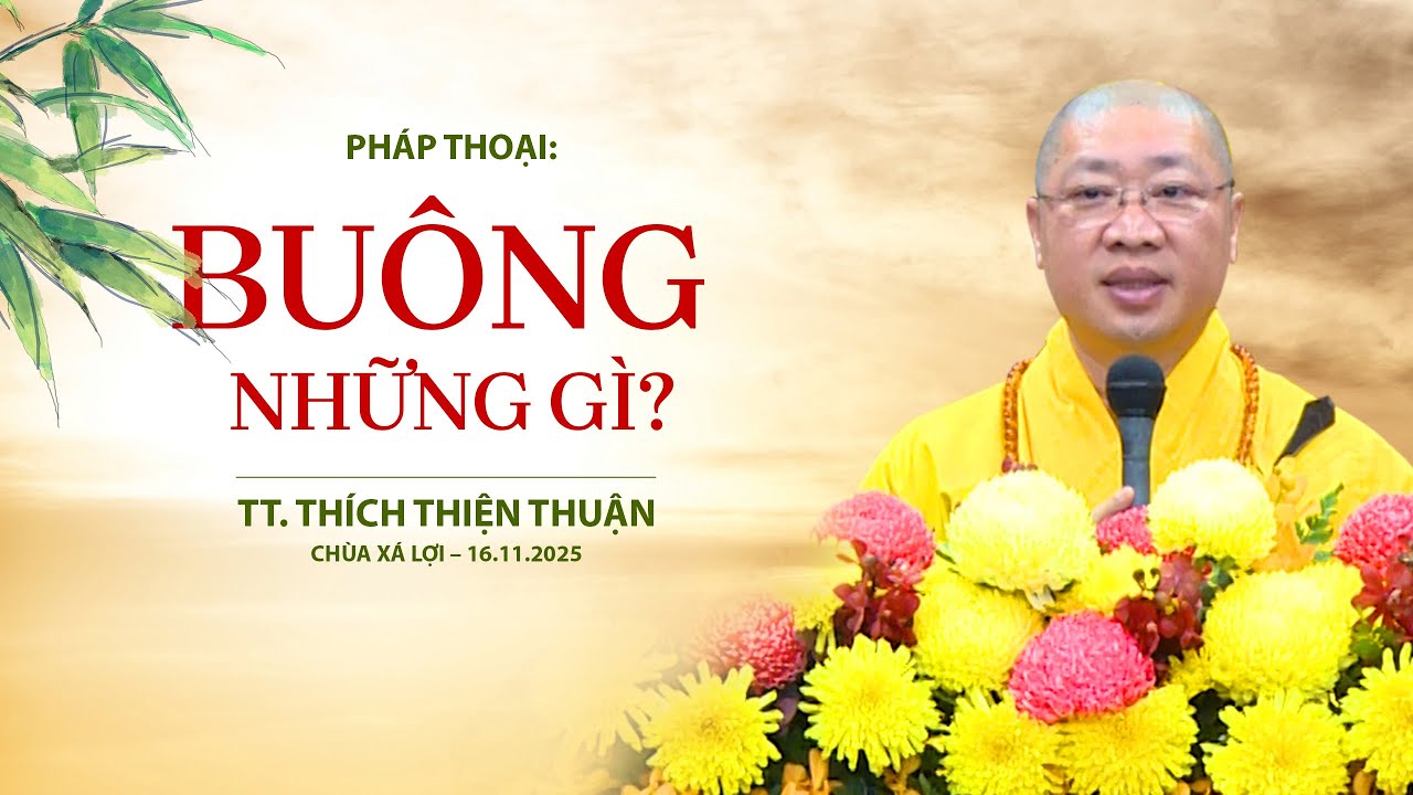 PHÁP THOẠI ‘BUÔNG NHỮNG GÌ?’ | TT. THÍCH THIỆN THUẬN | CHÙA XÁ LỢI - 16.11.2025