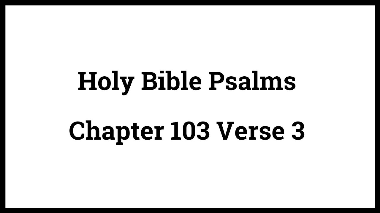 Holy Bible Psalms 103:3