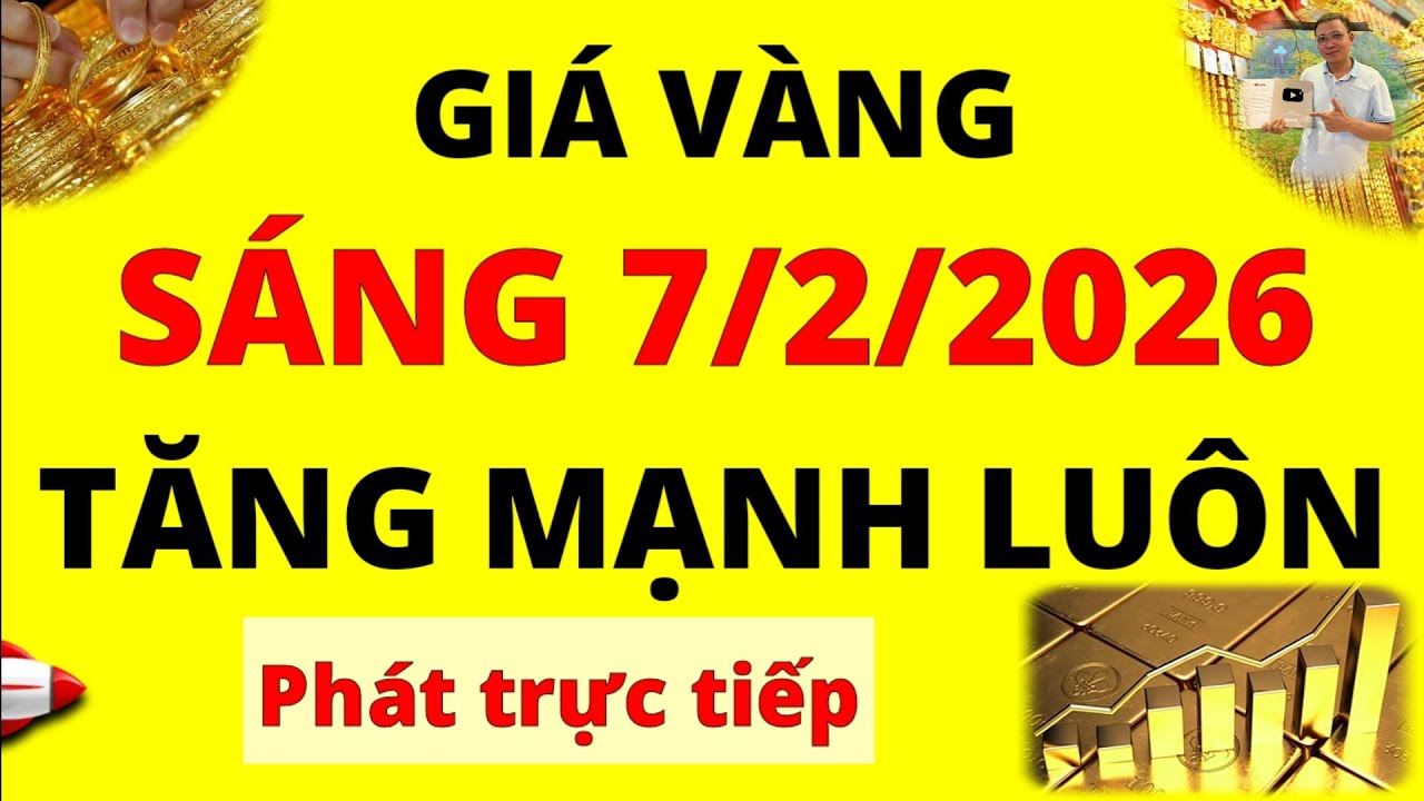 Trực tiếp giá vàng Sáng hôm nay ngày 7/2/2026 - Giá Bạc, giá vàng 9999, vàng Sjc, Doji bật tăng mạnh