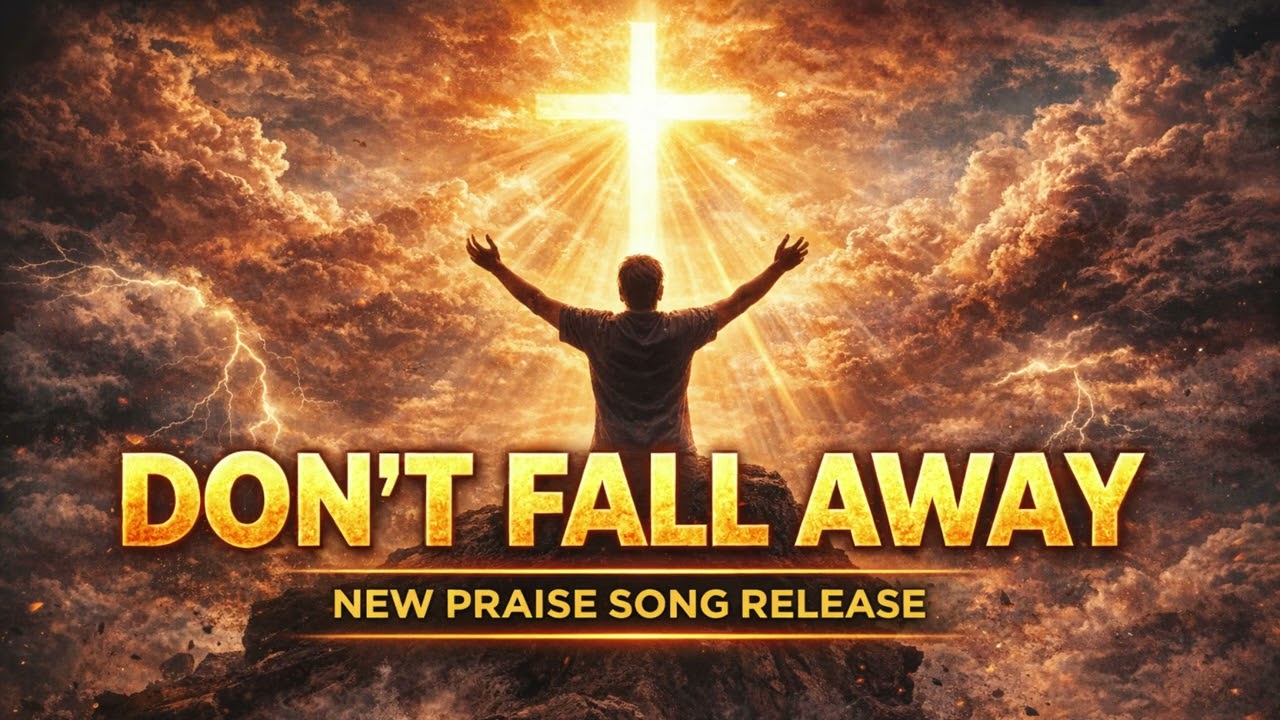 New Praise Song: Don't Fall Away - God Will Never Fail
