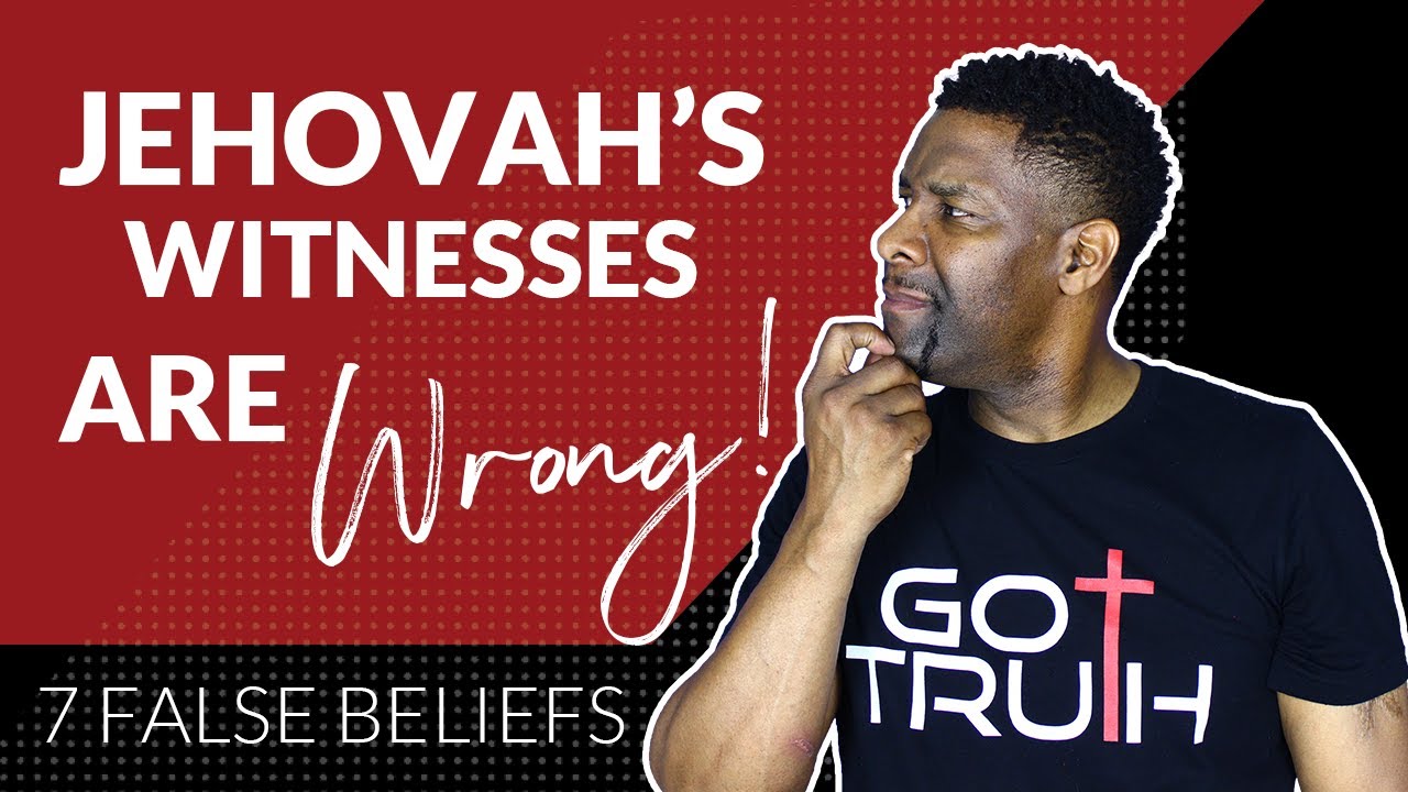 7 FALSE BELIEFS JEHOVAH'S WITNESSES TEACH!