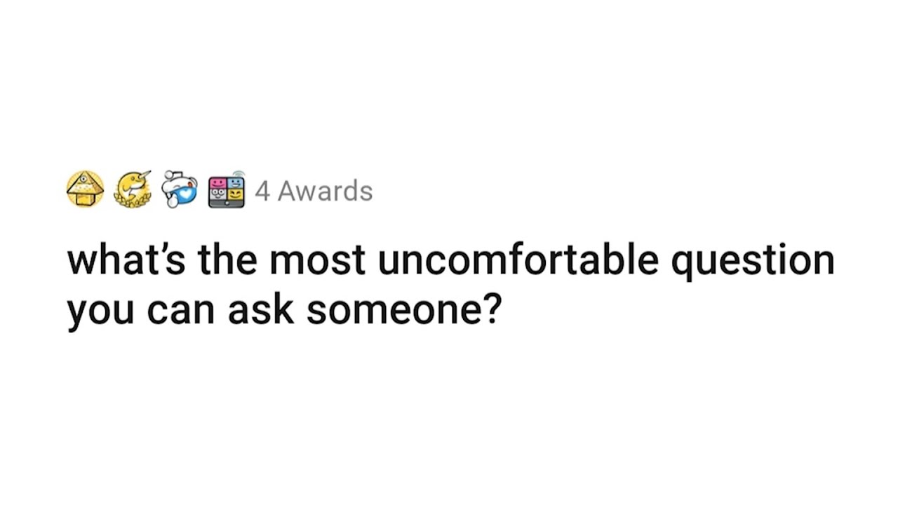 What's the most uncomfortable question you can ask someone? | AskReddit