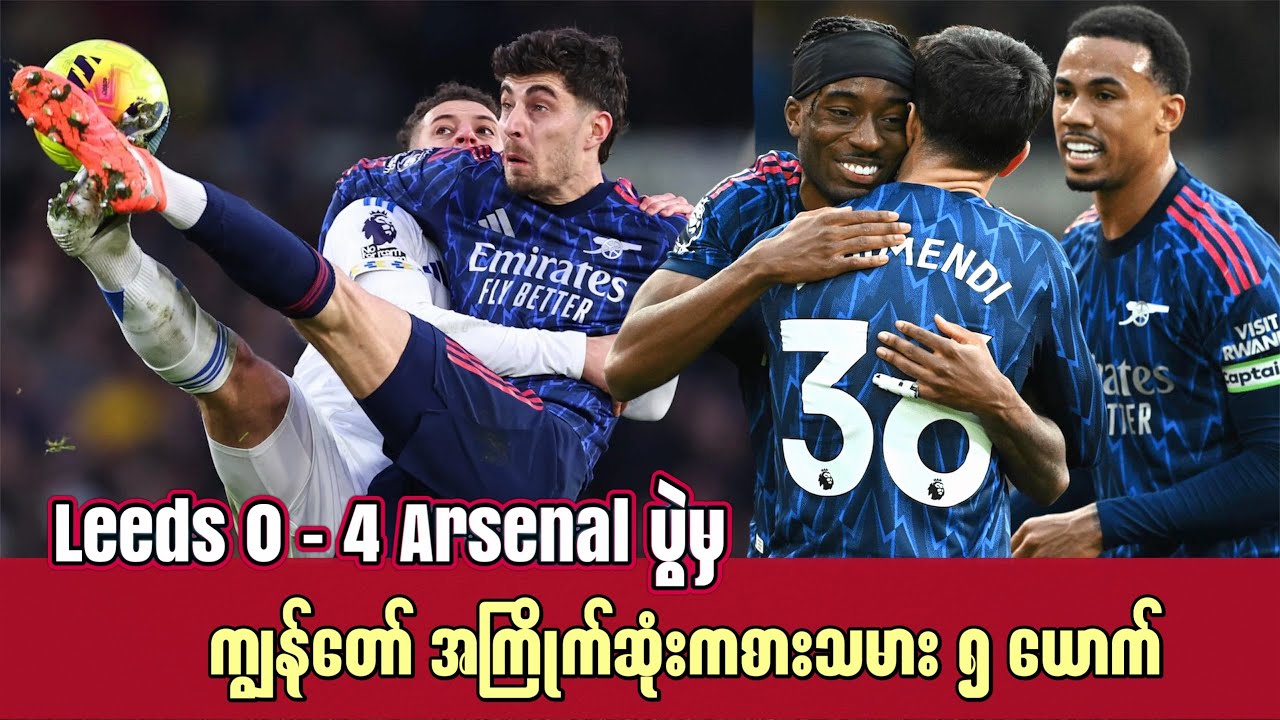 🛑Leeds 0 - 4 Arsenal ပွဲမှ  ကျွန်တော်အကြိုက်ဆုံး ကစားသမား ၅ ယောက်