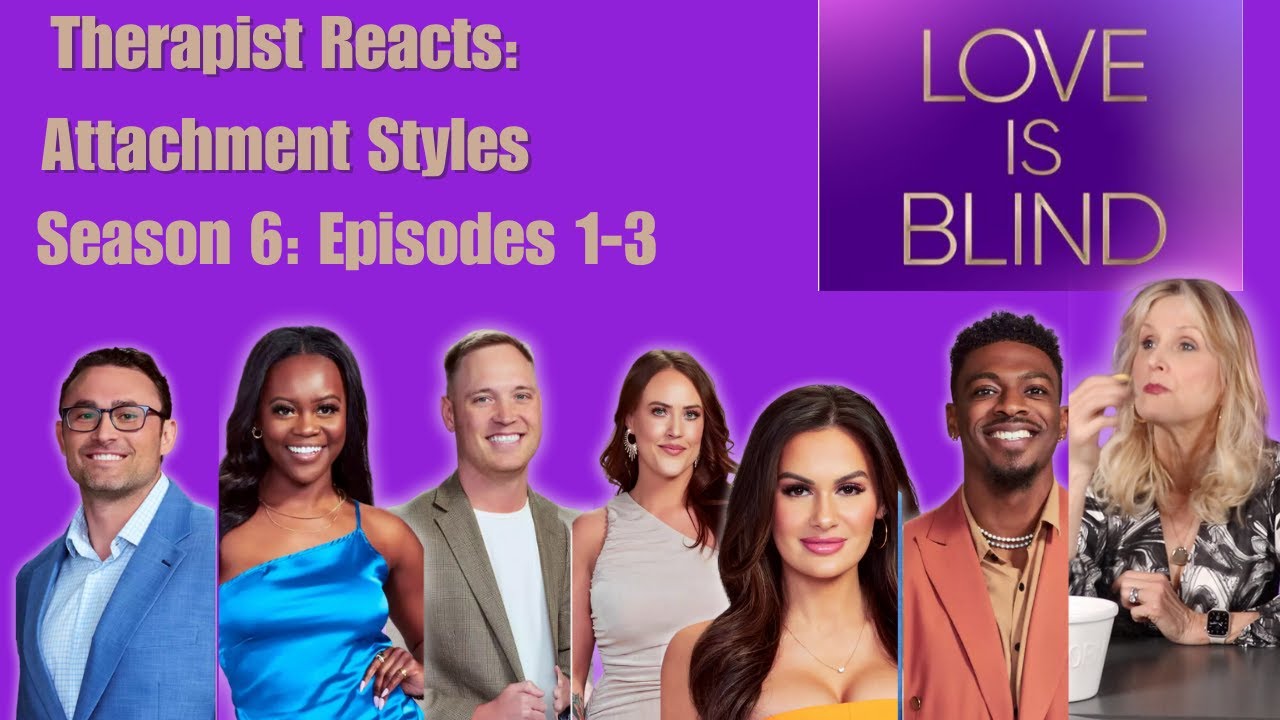 Love Is Blind Season 6, Episode 1-3: Therapist Reacts, Attachment Styles