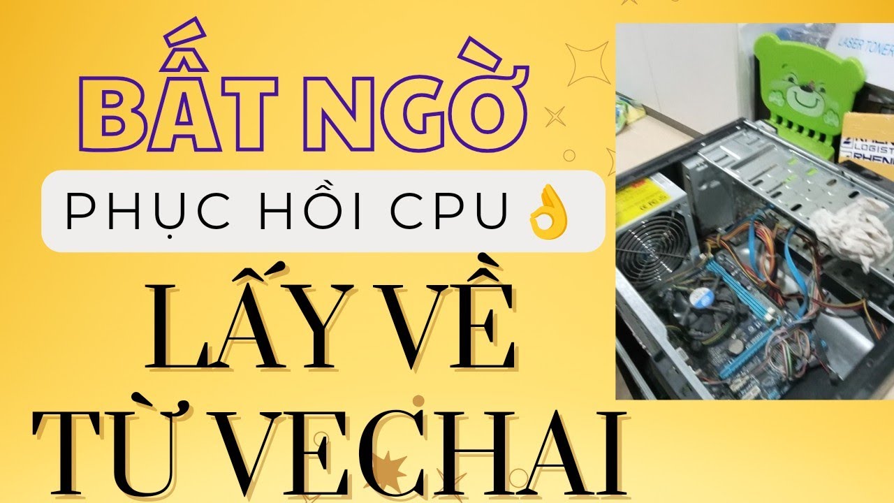 Phục hồi, kiểm tra Cpu cũ mua từ Vechai điện tử . Repair Computer Desktop old