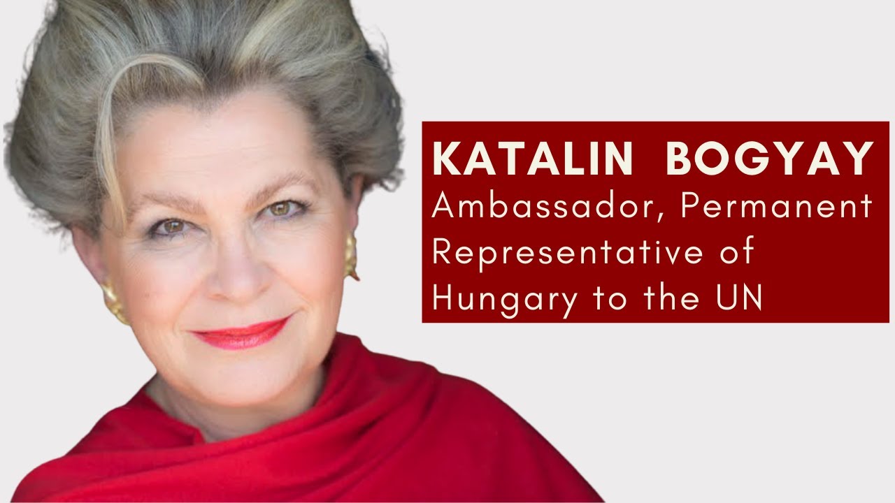 Ambassador Katalin Bogyay - Permanent Representative of Hungary to the United Nations