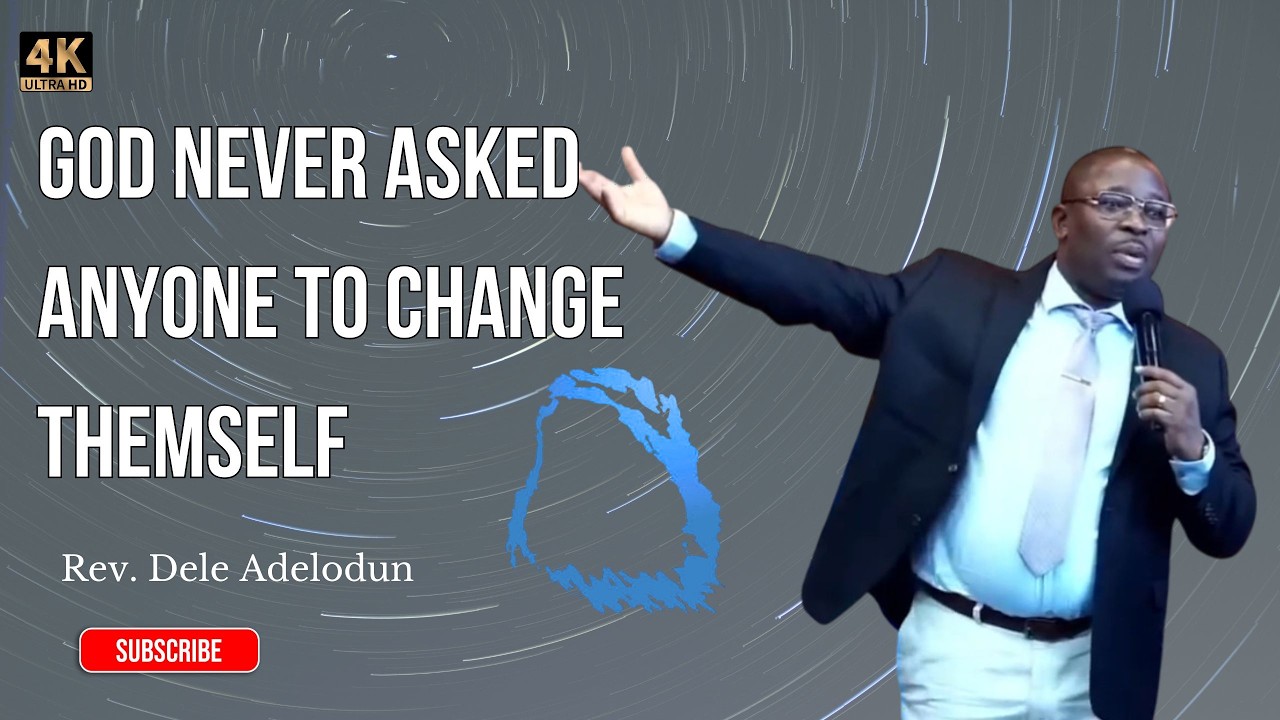 God Never Asked Anyone To Change Themself - Rev. Dele Adelodun