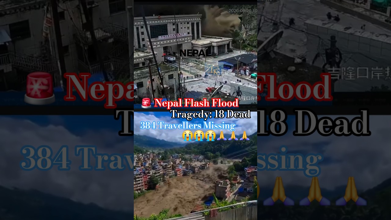 🚨 Nepal Flash Flood Tragedy: 18 Dead, 384 Travellers Missing | 291 Foreign Nationals Among Missing