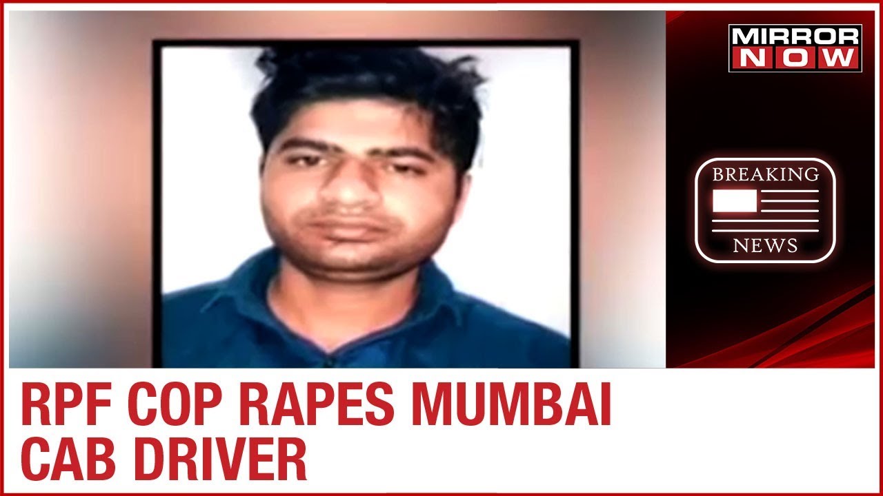 RPF constable assaults & rapes male cab driver for refusing a ride in Mumbai