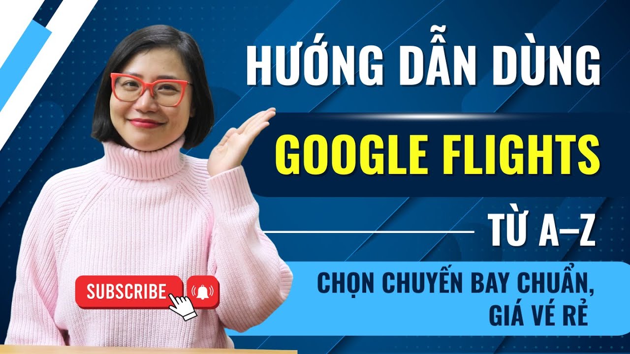 Vé Máy Bay Online - Hướng Dẫn Dùng Google Flights Từ A–Z: Chọn Chuyến Bay Chuẩn - Giá Vé Rẻ Nhất