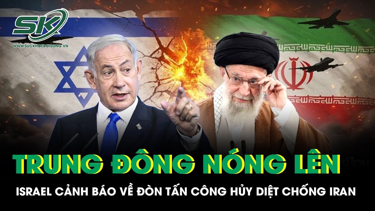Trung Đông nóng lên: Israel cảnh báo đanh thép về đòn tấn công hủy diệt chống Iran