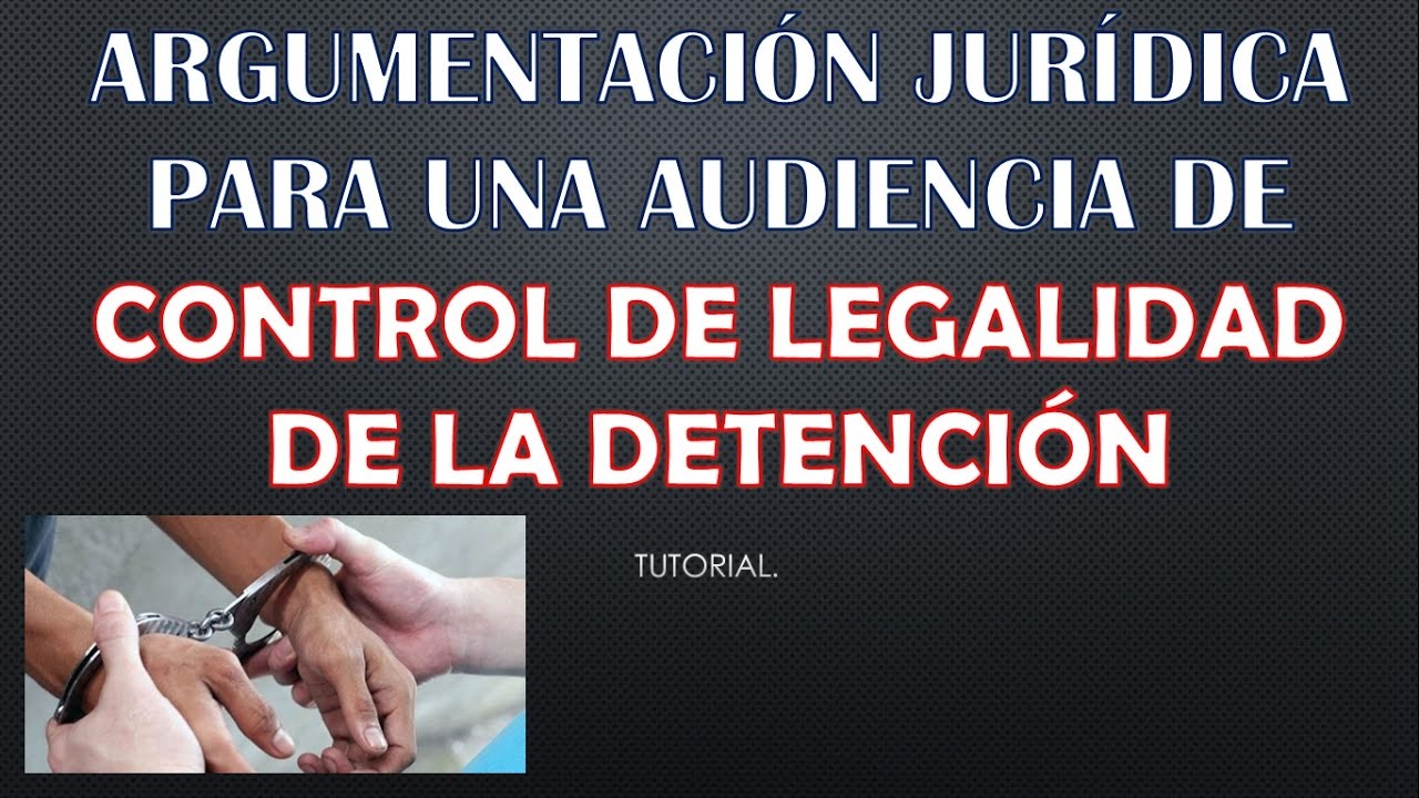 Argumentación Jurídica para Audiencia de Control de Legalidad de la Detención