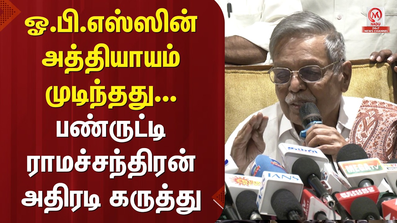 Panruti Ramachandran : ஓ.பி.எஸ்ஸின் அத்தியாயம் முடிந்தது... பண்ருட்டி ராமச்சந்திரன் அதிரடி கருத்து