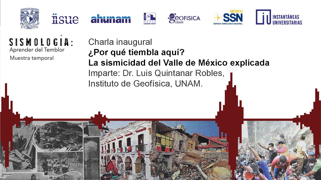 ¿Por qué tiembla aquí? La sismicidad del Valle de México explicada. Dr. Luis Quintanar.