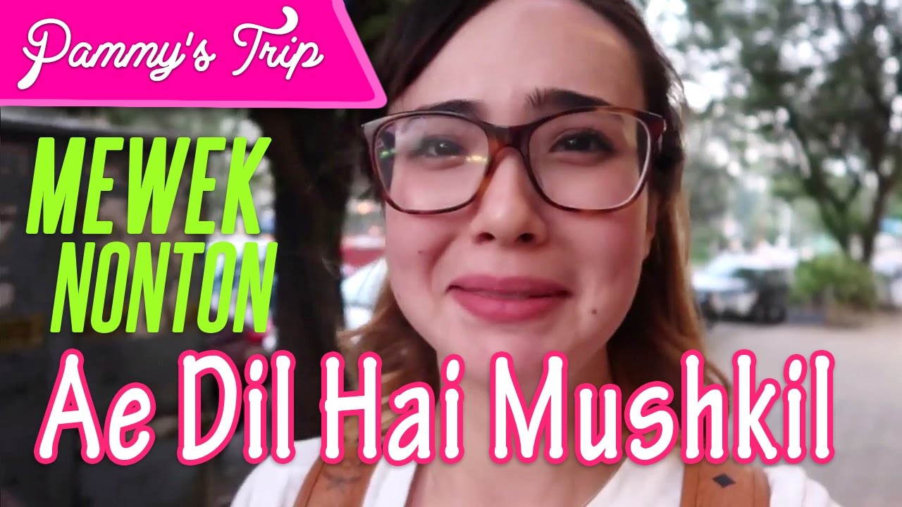 Pammy's Trip #6 - Mewek Nonton Ae Dil Hai Mushkil