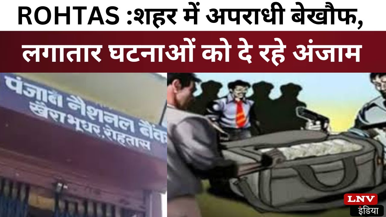 ROHTAS :शहर में अपराधी बेखौफ, लगातार घटनाओं को दे रहे अंजाम