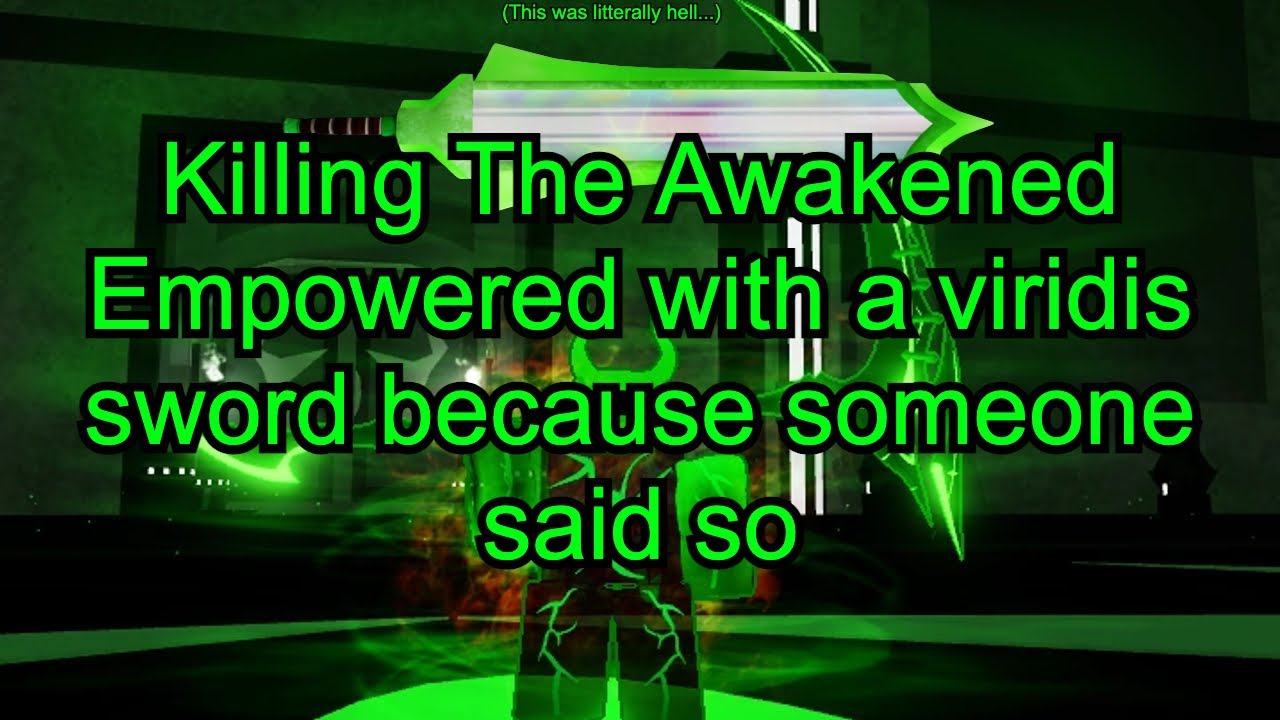 Destroying the awakened empowered with a viridis sword because someone said so...
